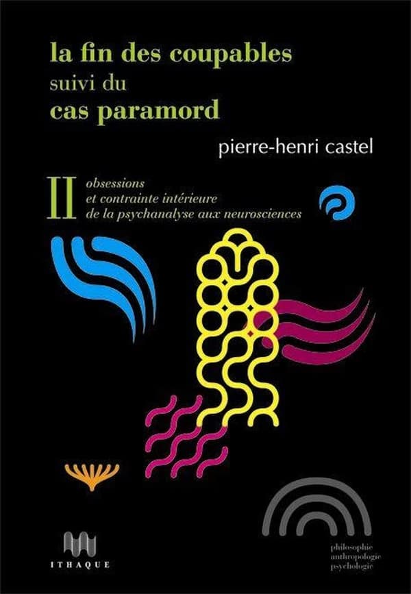 La Fin des coupables suivi de Le Cas Paramord : Volume 2, Obsessions et contrainte intérieure de la psychanalyse aux neurosciences