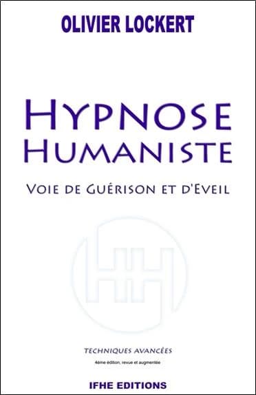 Hypnose humaniste : voie de guérison et d'éveil : techniques avancées (4e éd. revue et augmentée) Olivier Lockert