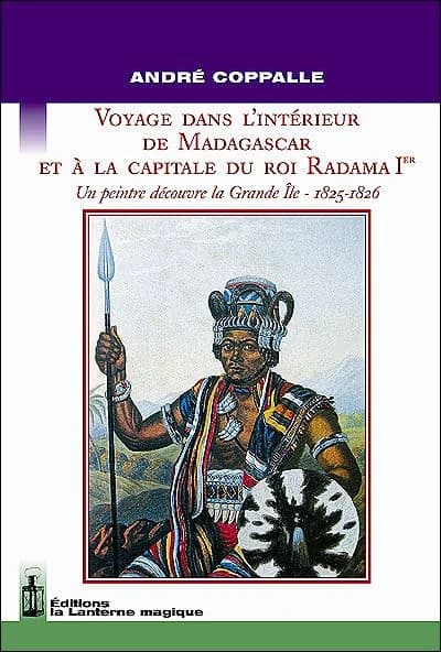 Voyage dans l'intérieur de Madagascar et à la capitale du roi Radama Ier : un peintre découvre la Grande île, 1825-1826
