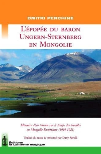 L'épopée du baron Ungern-Sternberg en Mongolie : mémoire d'un témoin sur le temps des troubles en Mongolie extérieure, 1919-1921