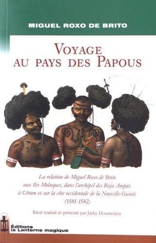 Voyage au pays des Papous : la relation de Miguel Roxo de Brito aux îles Moluques, dans l'archipel des Raja Ampat, à Céram et sur la côte occidentale de la Nouvelle-Guinée, 1581-1582