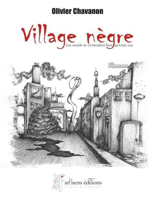 Village nègre : les sourds ne s'entendent bien qu'entre eux : roman