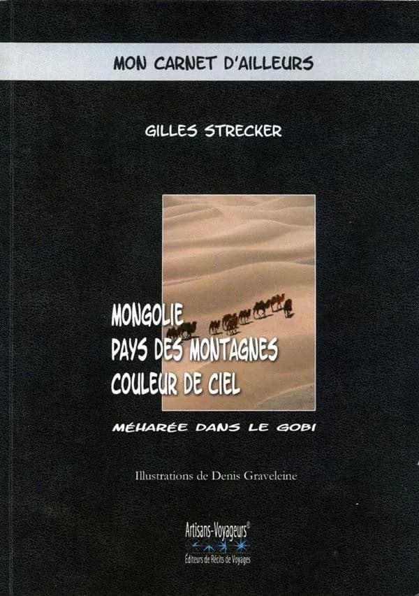 Mongolie, pays des montagnes couleur de ciel : une méharée dans le Gobi ([Nouvelle éd.]) Gilles Strecker ; illustrations de Denis Graveleine d'après les photographies de l'auteur