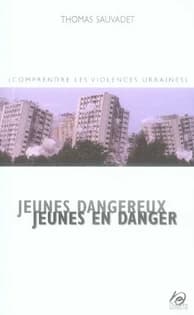 Jeunes dangereux, jeunes en danger : comprendre les violences urbaines