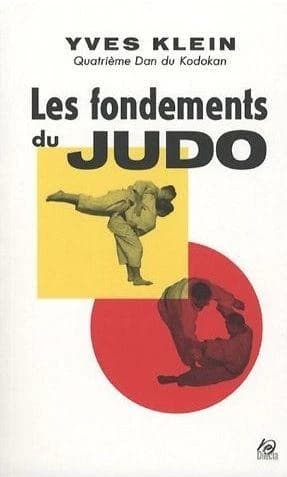 Les fondements du judo ([Nouvelle éd. augmentée]) Yves Klein,... ; avant-propos de Jean-Luc Rougé ; introduction de Daniel Moquay et Pierre Cornette de Saint Cyr ; préface d'Ichiro Abé