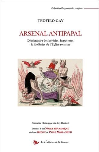 Arsenal antipapal : dictionnaire des hérésies, impostures & idolâtries de l'Église romaine