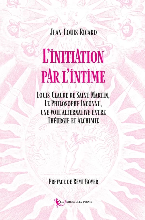 Initiation par l'intime : Louis-Claude de Saint-Martin, Le Philosophe Inconnu, une voie alternative entre Théurgie et Alchimie