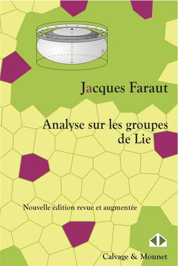 Analyse sur les groupes de Lie : une introduction (Nouvelle éd. revue et augmentée) Jacques Faraut