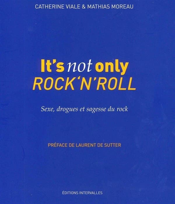 It's not only rock'n'roll : sexe, drogue et sagesse du rock