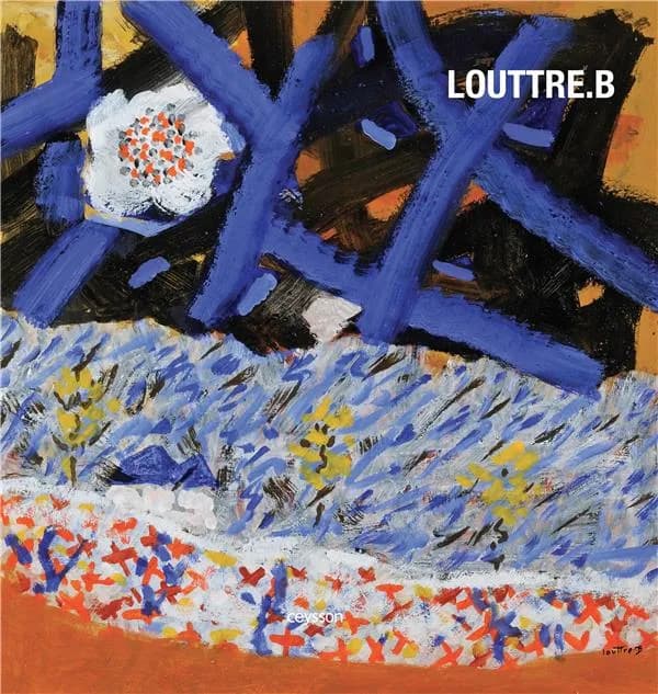 Louttre. B, l'insolente nécessité de la peinture : [expositions, Paris, Galerie Bernard Ceysson, 5 avril-26 mai 2012, Cahors, Musée Henri-Martin, 15 juin-1er octobre 2012]