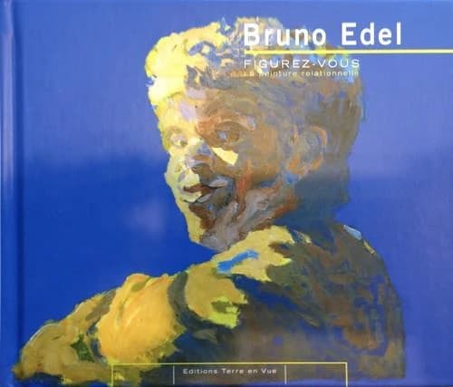Bruno Edel : figurez-vous : la peinture relationnelle