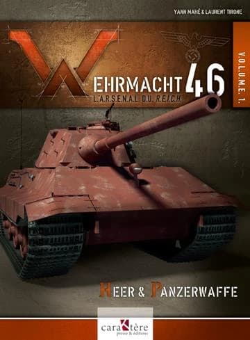 Wehrmacht 46 : l'arsenal du Reich. Volume 1, Heer & Panzerwaffe