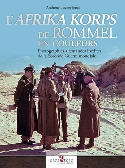 L'Afrika Korps de Rommel en couleurs : photographies allemandes inédites de la Seconde guerre mondiale