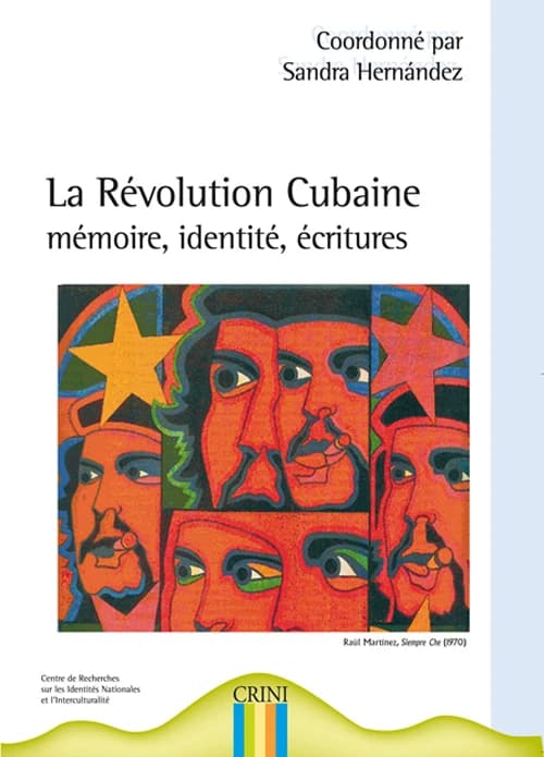 La Révolution cubaine : mémoire, identité, écritures : actes du Colloque international du CRINI, CIL, Université de Nantes, les 7-8-9 décembre 2006