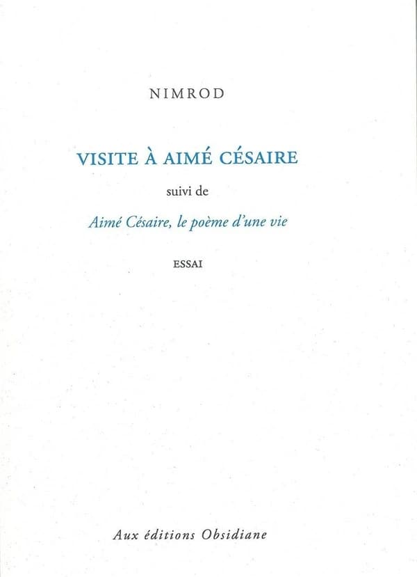 Visite à Aimé Césaire ; suivi de Aimé Césaire, le poème d'une vie : essai