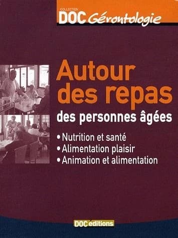 Autour des repas des personnes âgées : nutrition et santé, alimentation plaisir, animation et alimentation