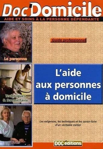 L'aide aux personnes à domicile : les exigences, les techniques et les savoir-faire d'un véritable métier : guide professionnel