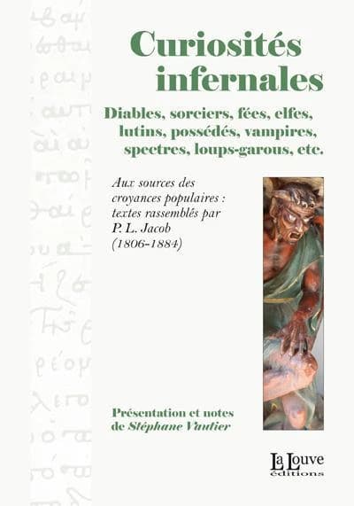 Curiosités infernales : diables, sorciers, fées, elfes, lutins, possédés, vampires, spectres, loups-garous, etc. ([Nouvelle éd.]) [textes rassemblés par P.L. Jacob]