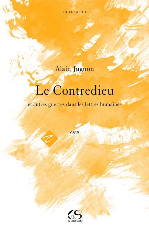Le contredieu : et autres guerres dans les lettres humaines : [essai]