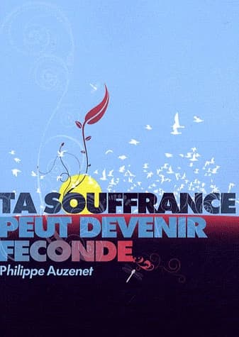 Ta souffrance peut devenir féconde (Nouvelle éd. revue et augmentée) Philippe Auzenet