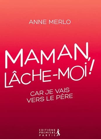 Maman, lâche-moi ! : car je vais vers le Père