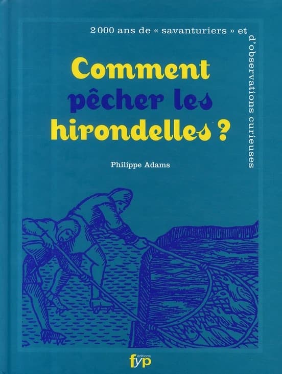 Comment pêcher les hirondelles ? : 2000 ans de savanturiers et d'observations curieuses