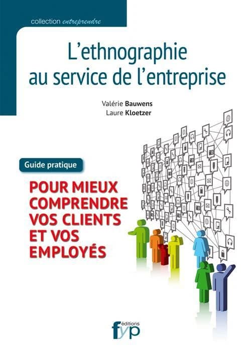 L'ethnographie au service de l'entreprise : guide pratique pour mieux comprendre vos clients et vos employés
