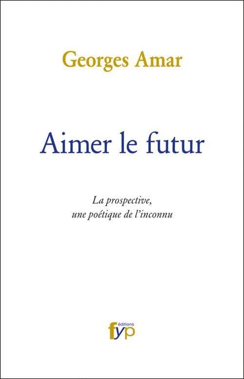 Aimer le futur : la prospective, une poétique de l'inconnu