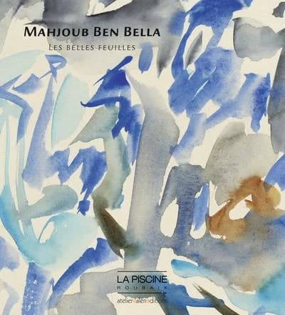 Mahjoub Ben Bella : les belles feuilles : [exposition, Roubaix, La Piscine-Musée d'art et d'industrie André Diligent, 24 octobre 2015-31 janvier 2016]