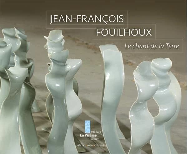 Jean-François Fouilhoux, Le chant de la terre : [exposition, Roubaix, La Piscine-Musée d'art et d'industrie André Diligent, 6 novembre 2021-6 février 2022]