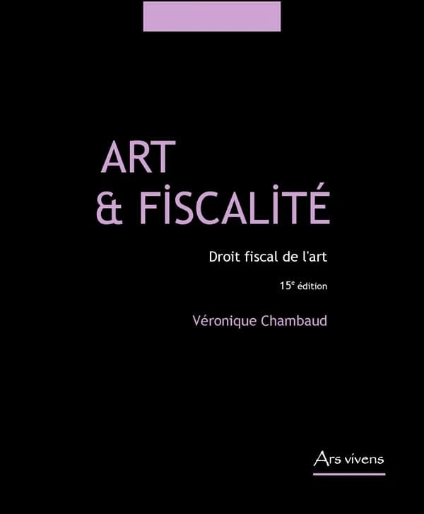 Art & fiscalité : droit fiscal de l'art (15e édition) Véronique Chambaud