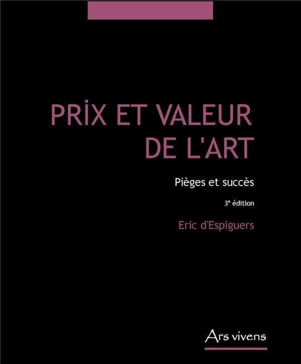 Prix et valeur de l'art : pièges et succès (3e édition) Eric d'Espiguers