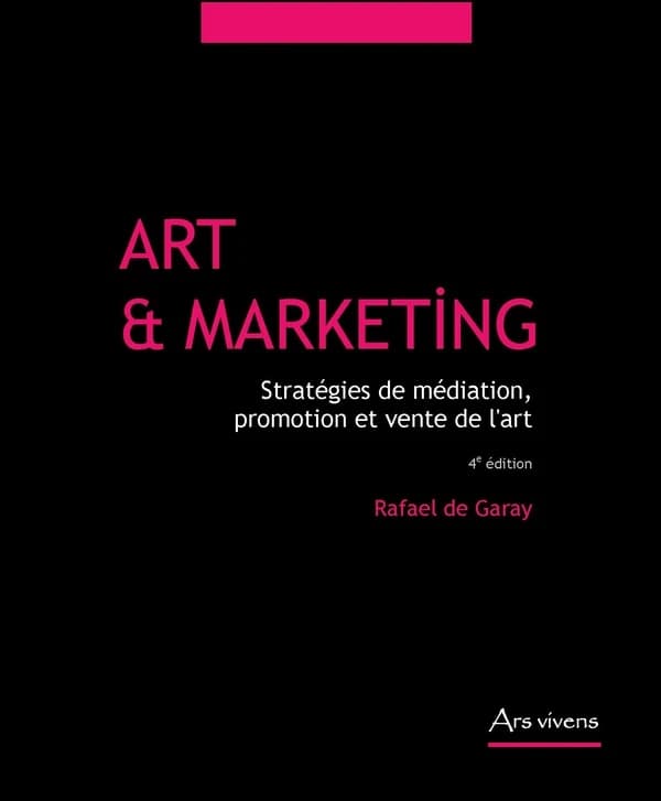 Art et marketing : stratégies de médiation, promotion et vente de l'art (4e éd.) Rafael de Garay