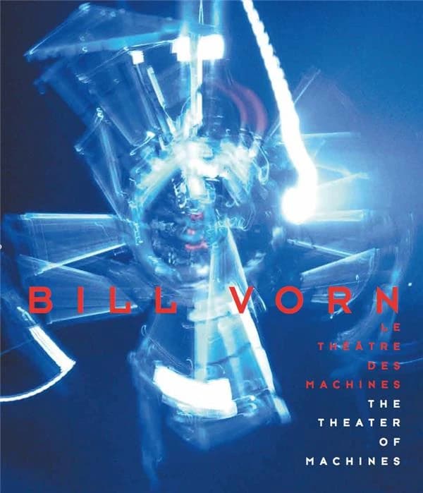 Bill Vorn : le théâtre des machines : [exposition, Enghien-les-Bains, Centre des arts, 22 janvier-23 mars 2014]