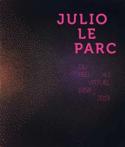 Julio Le Parc : du réel au virtuel 1958-2019 : [exposition, Enghien-les-Bains, Centre des arts, 19 septembre-27 décembre 2019]