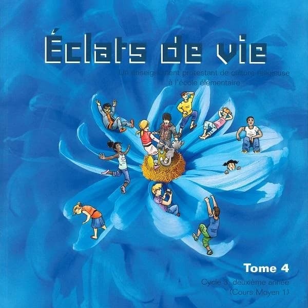 Éclats de vie : un enseignement protestant de culture religieuse à l'école élémentaire. Tome 4, Cycle 3, deuxième année, cours moyen 1
