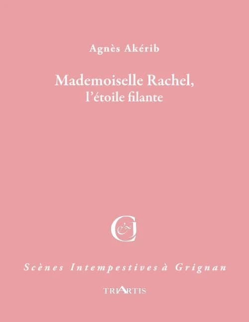 Mademoiselle Rachel, l'étoile filante : adaptation libre de correspondances, mémoires, journaux et chroniques