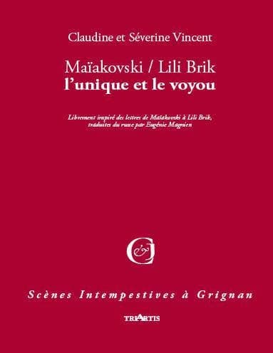 Vladimir Maïakovski-Lili Brik : l'unique et le voyou : librement inspiré des lettres de Maïakovski à Lili Brik...