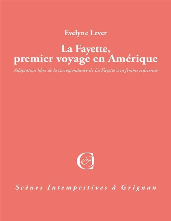 La Fayette, premier voyage en Amérique : adaptation libre de la correspondance de La Fayette à sa femme Adrienne