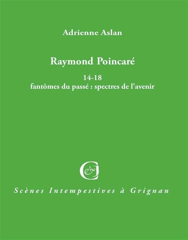 Raymond Poincaré : 14-18, fantômes du passé, spectres de l'avenir