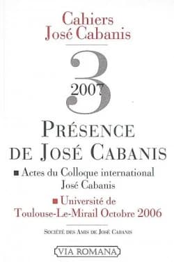 Présence de José Cabanis : actes du colloque international de Toulouse, octobre 2006