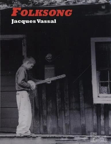 Folksong : racines & branches de la musique folk anglo-américaine (Éd. révisée et enrichie) Jacques Vassal