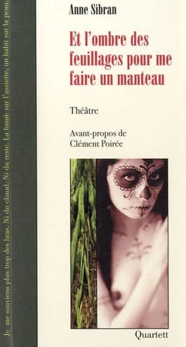 Et l'ombre des feuillages pour me faire un manteau : théâtre
