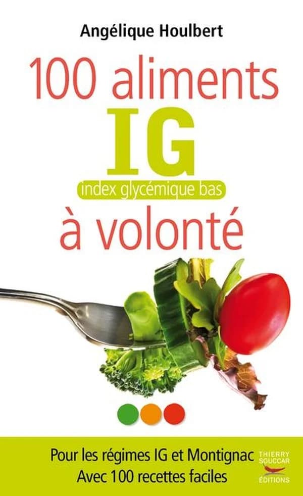 100 aliments IG, index glycémique bas, à volonté : pour les régimes IG et Montignac : avec 100 recettes faciles