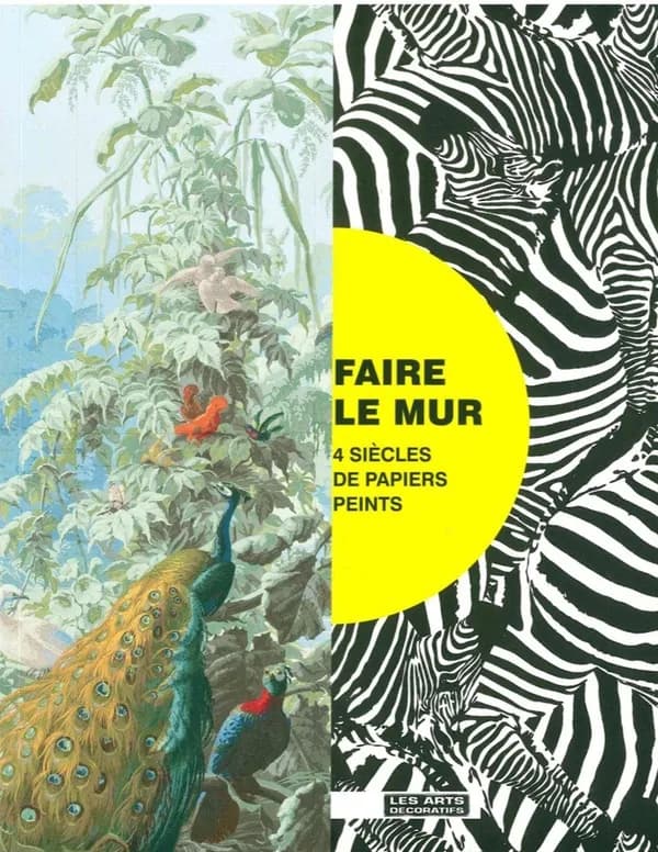 Faire le mur : 4 siècles de papiers peints : [exposition, Paris, Musée des arts décoratifs, 21 janvier-12 juin 2016]
