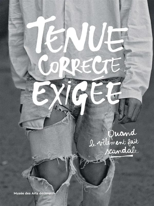 Tenue correcte exigée : quand le vêtement fait scandale : [exposition, Paris, Musée des arts décoratifs, 1er décembre 2016-23 avril 2017]