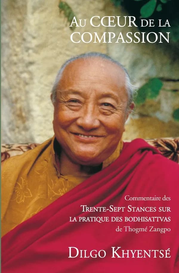 Au coeur de la compassion : les "Trente-sept stances sur la pratique des bodhisattvas" de Gyalsé Thogmé Zangpo