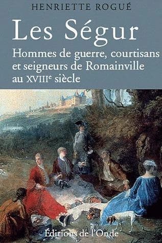 Les Ségur : hommes de guerre, courtisans et seigneurs de Romainville au XVIIIe siècle