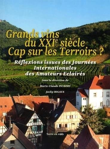 Grands vins du XXIe siècle , cap sur les terroirs ? : cap sur les terroirs ? : réflexions issues des Journées internationales des amateurs éclairés, Alsace, 2 et 3 juillet 2016