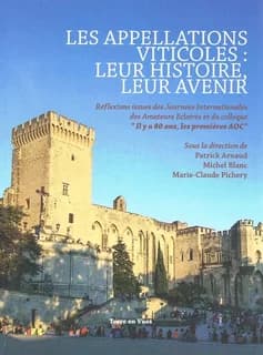 Les appellations viticoles : leur histoire, leur avenir : réflexions issues des Journées internationales des amateurs éclairés, [30 juin 2018, Avignon, Palais des papes] et du Colloque Il y a 80 ans, les premières AOC, [Avignon, 21 avril 2016]